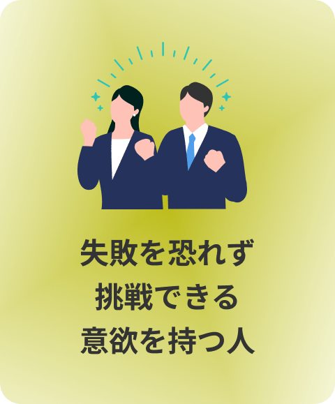 失敗を恐れず挑戦できる意欲を持つ人